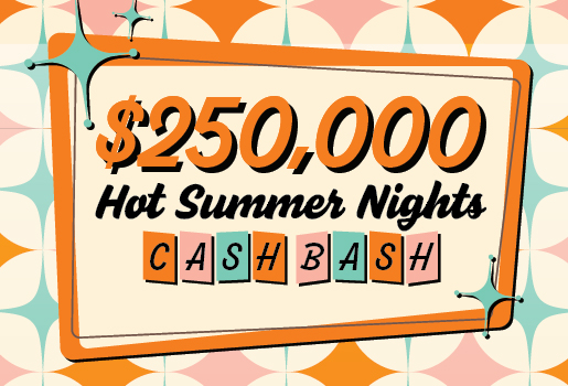 $250,000 HOT SUMMER NIGHT'S CASH BASH