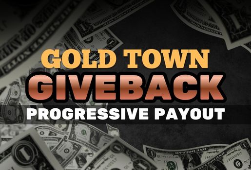 GOLD TOWN GIVEBACK | PROGRESSIVE PAYOUT
